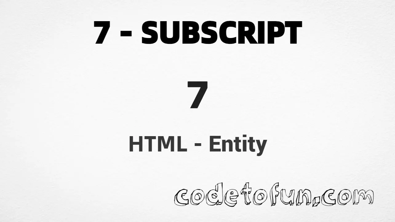 HTML Entity for subscript seven (₇) tutorial illustration