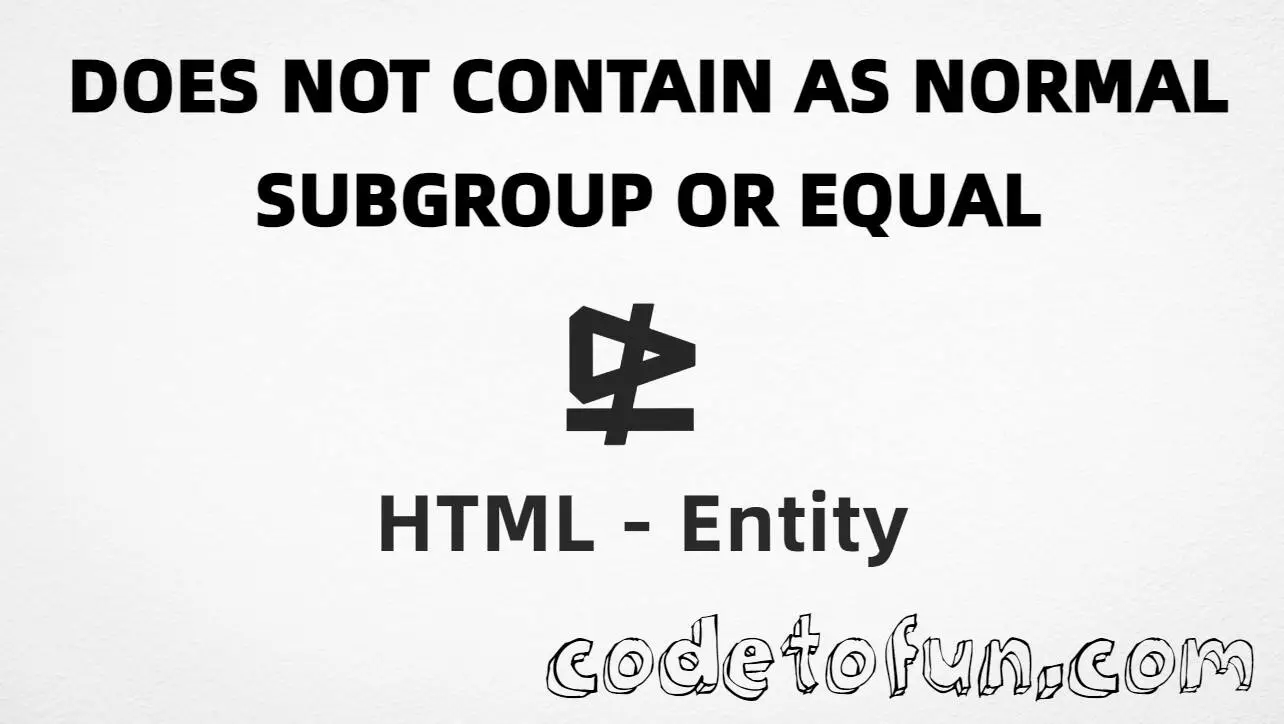 HTML entity for Does Not Contain As Normal Subgroup Or Equal symbol (U+22ED) tutorial illustration