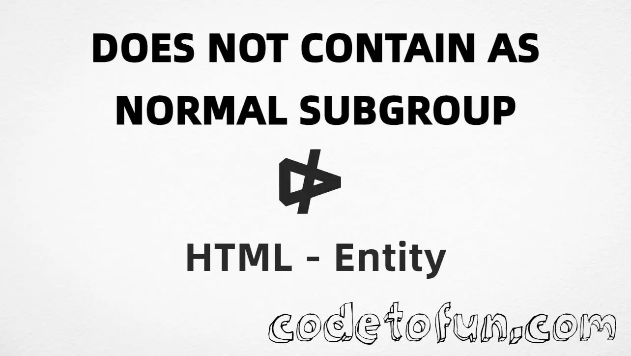 HTML entity for Does Not Contain As Normal Subgroup symbol (U+22EB) tutorial illustration