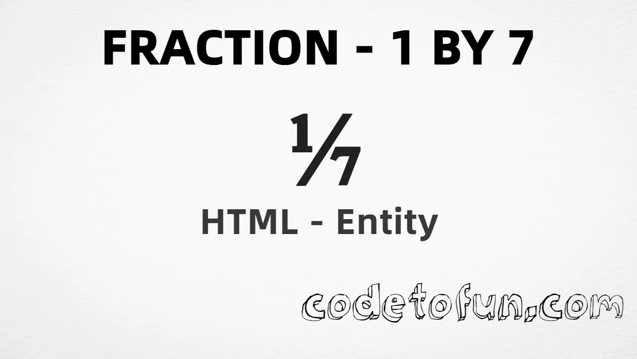 HTML entity for Fraction 1 By 7 (U+2150) — hex, decimal, and CSS tutorial