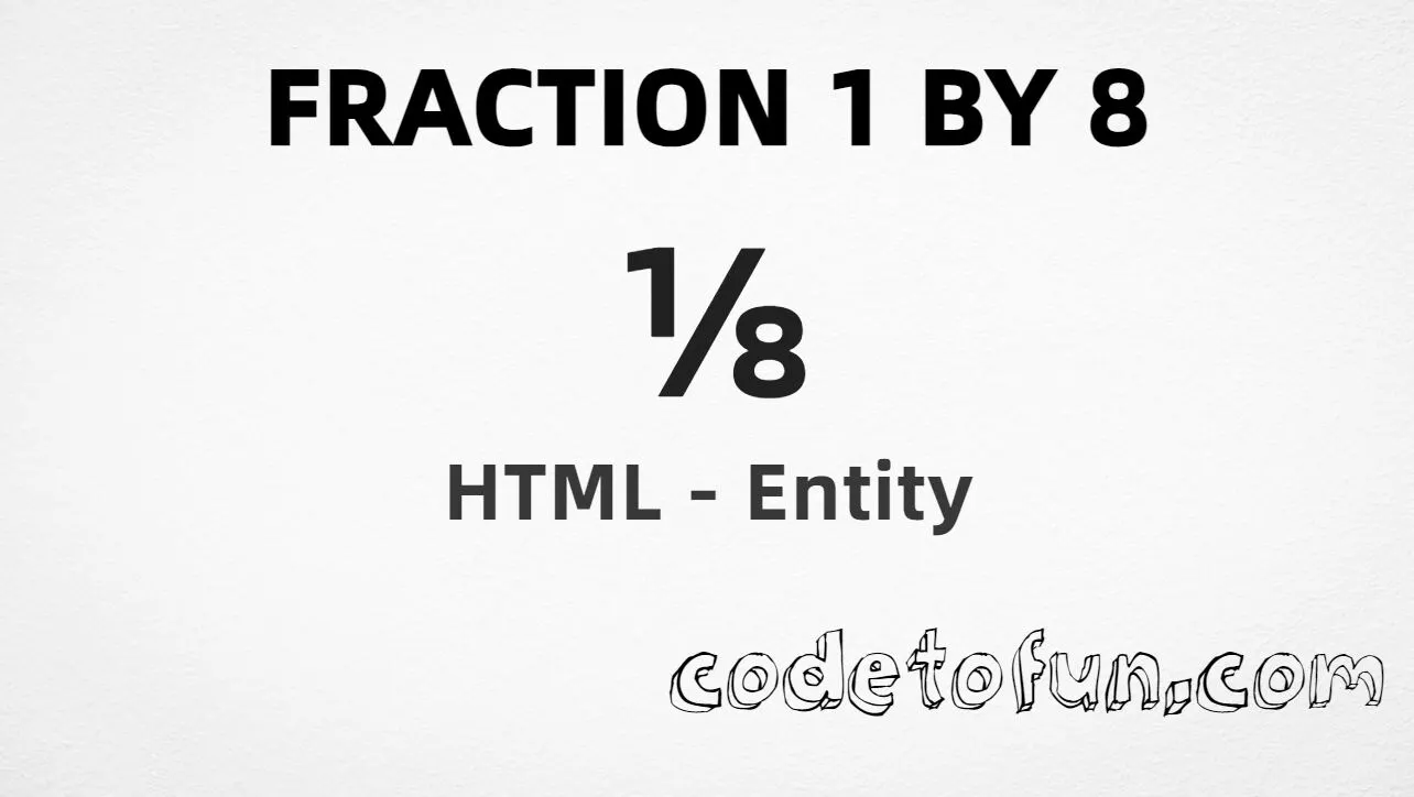 HTML entity for Fraction 1 By 8 (U+215B) — named frac18, hex, decimal, and CSS tutorial