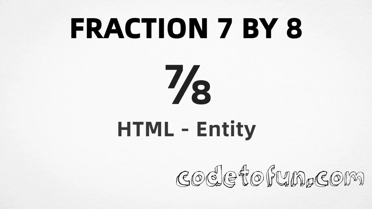 HTML entity for Fraction 7 By 8 (U+215E) — named frac78, hex, decimal, and CSS tutorial