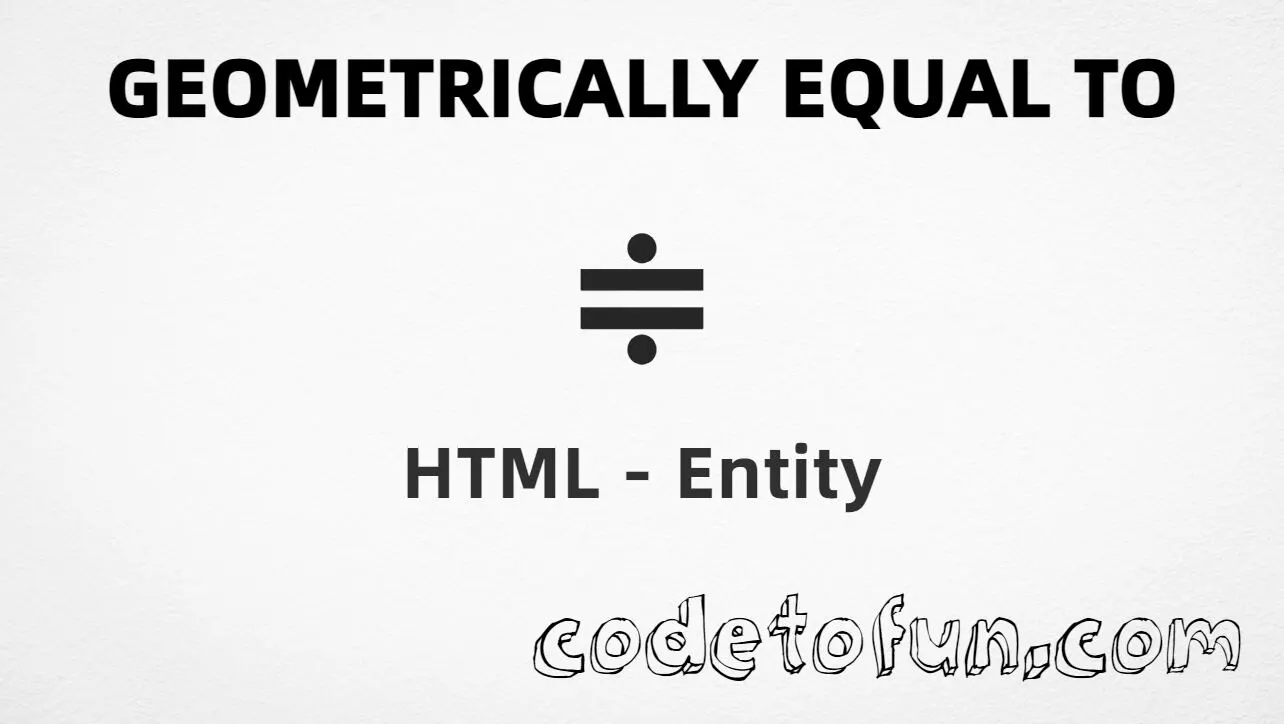 HTML entity for Geometrically Equal To symbol (U+2251) — hex, decimal, named, and CSS tutorial
