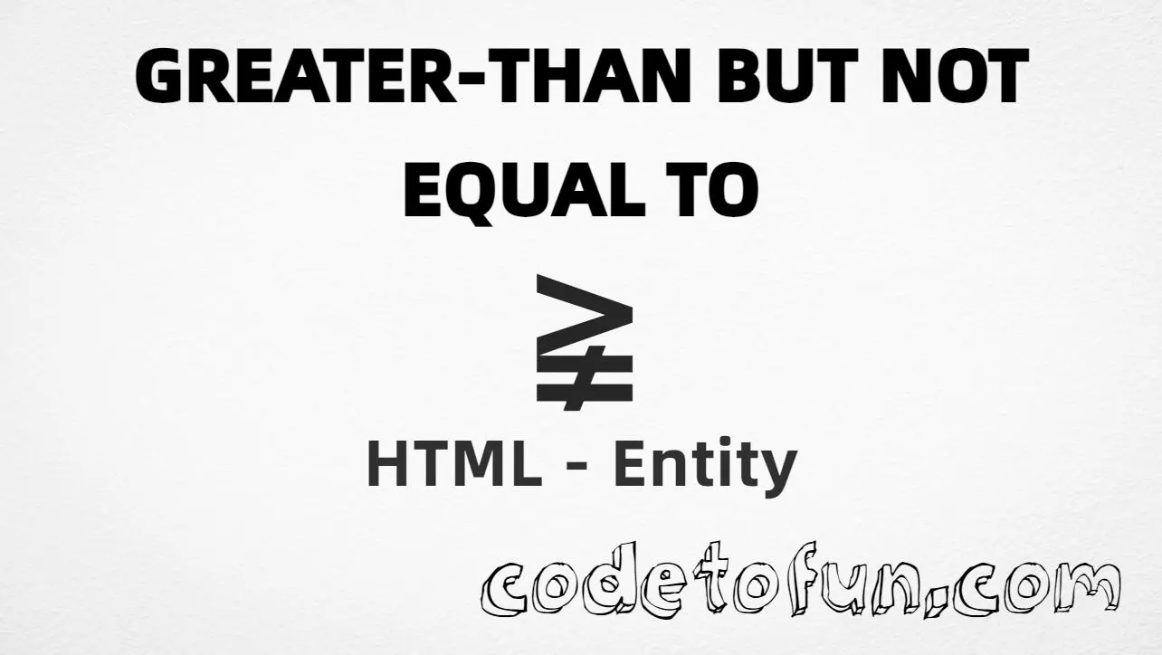 HTML entity for Greater Than But Not Equal To (U+2269) — hex, decimal, named, and CSS tutorial