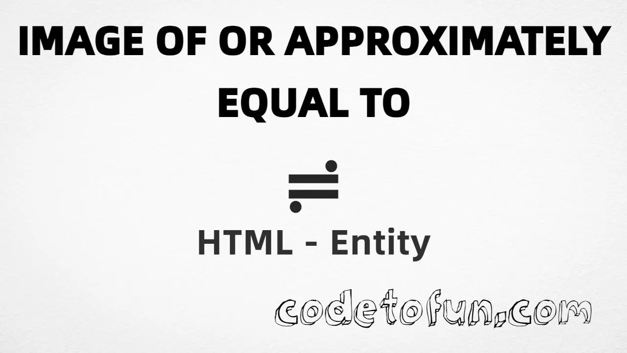 HTML entity for Image Of Or Approximately Equal To (U+2253) — hex, decimal, and CSS tutorial