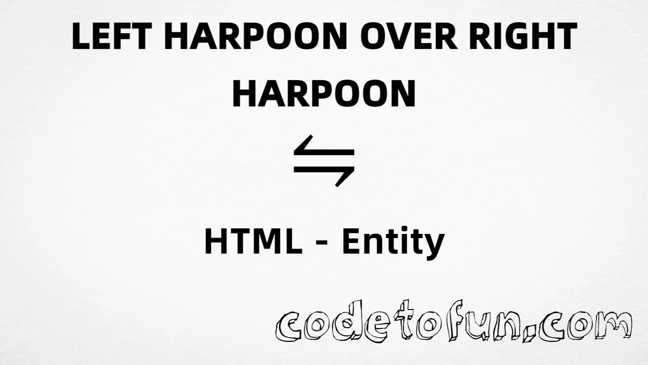 HTML entity for Left Harpoon Over Right Harpoon (U+21CB) — named ⇋, hex, decimal, and CSS tutorial