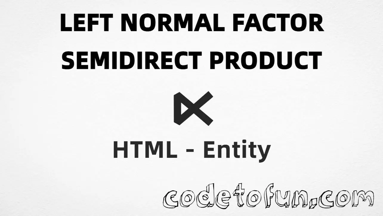 HTML entity for Left Normal Factor Semidirect Product (U+22C9) — named ⋉, hex, decimal, and CSS tutorial