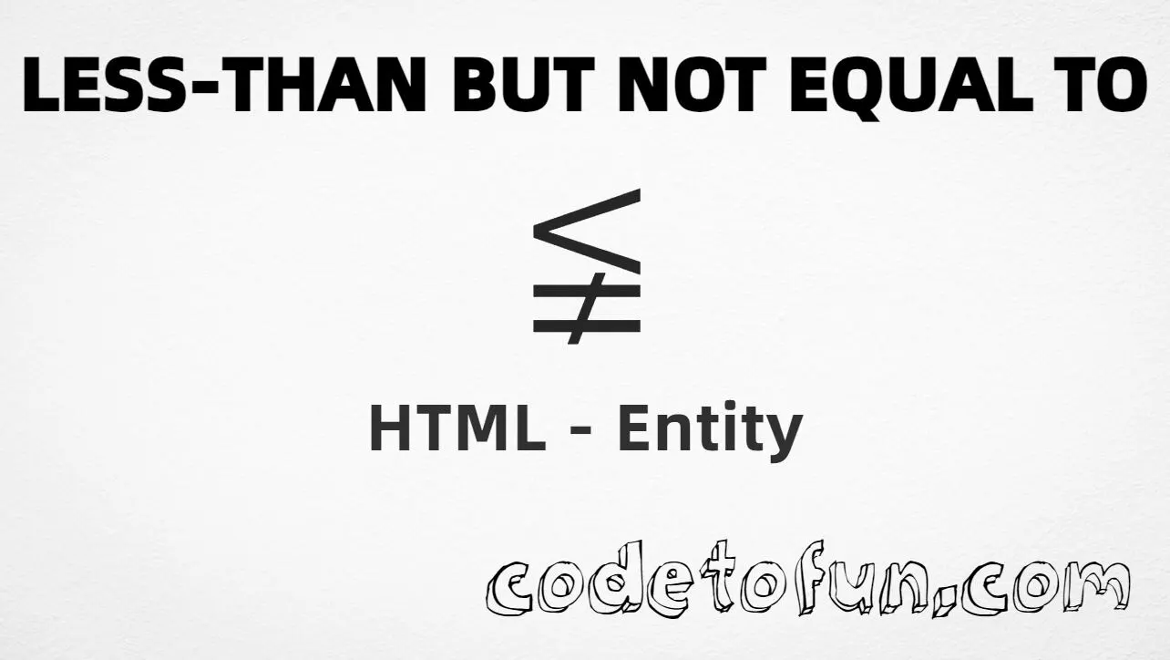 HTML entity for Less Than But Not Equal To (U+2268) — named ≨, hex, decimal, and CSS tutorial