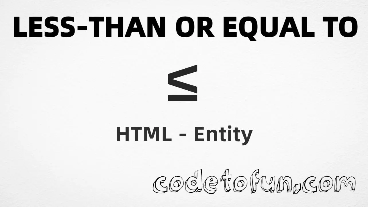 HTML entity for Less Than Or Equal To (U+2264) — hex, decimal, named, and CSS tutorial