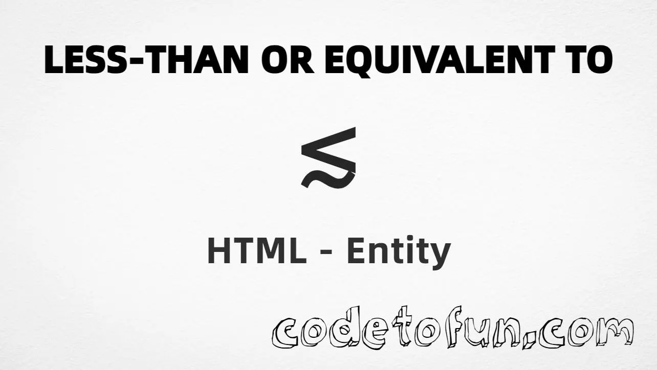 HTML entity for Less Than Or Equivalent To (U+2272) — hex, decimal, named, and CSS tutorial