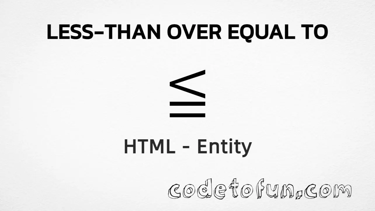 HTML entity for Less Than Over Equal To (U+2266) — hex, decimal, named, and CSS tutorial
