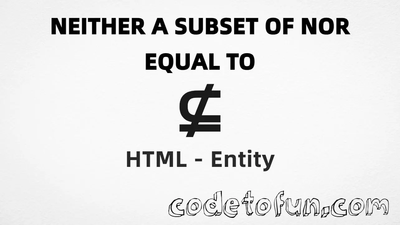 HTML entity for Neither A Subset Nor Equal To symbol (U+2288) — hex, decimal, and CSS tutorial