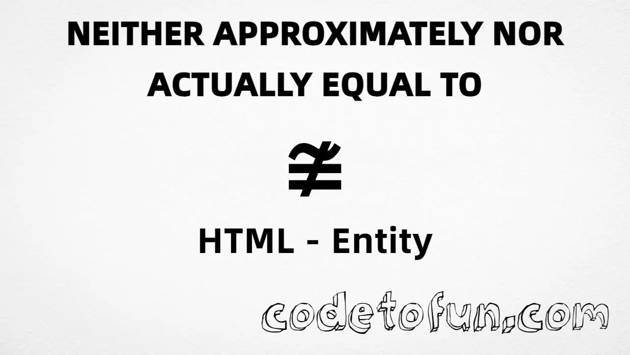 HTML entity for Neither Approximately Nor Actually Equal To symbol (U+2247) — named ncong, hex, decimal, and CSS tutorial