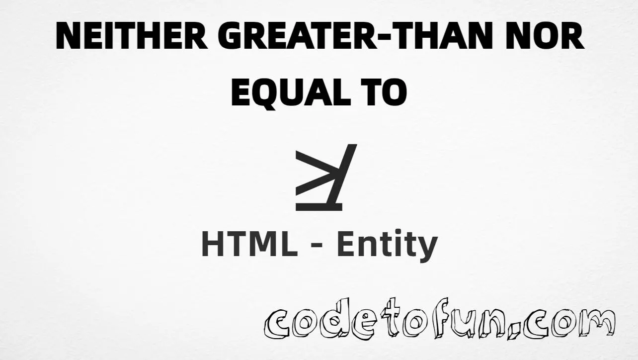 HTML entity for Neither Greater Than Nor Equal To symbol (U+2271) — named nge, hex, decimal, and CSS tutorial