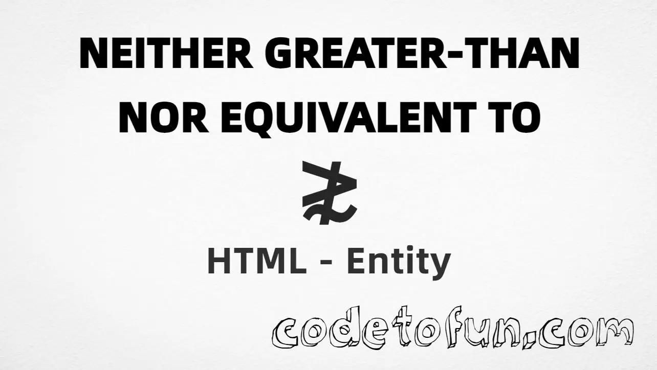 HTML entity for Neither Greater Than Nor Equivalent To symbol (U+2275) — named ngsim, hex, decimal, and CSS tutorial