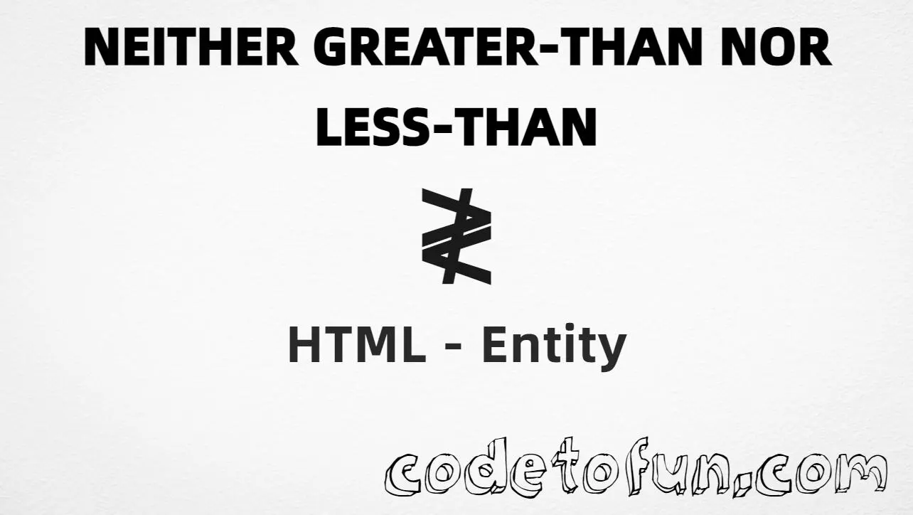 HTML entity for Neither Greater Than Nor Less Than symbol (U+2279) — named ntgl, hex, decimal, and CSS tutorial