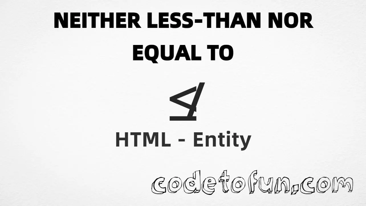 HTML entity for Neither Less Than Nor Equal To symbol (U+2270) — named nle, hex, decimal, and CSS tutorial