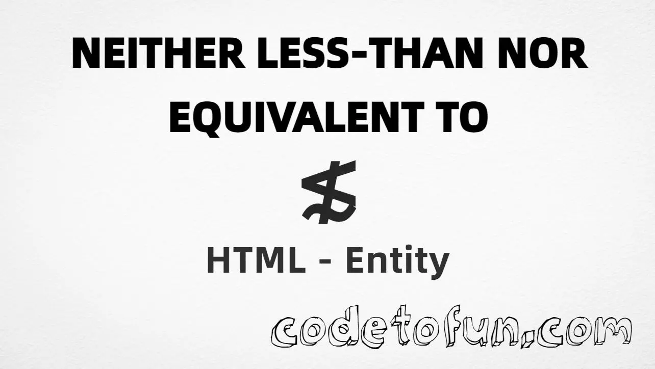 HTML entity for Neither Less Than Nor Equivalent To symbol (U+2274) — named nlsim, hex, decimal, and CSS tutorial