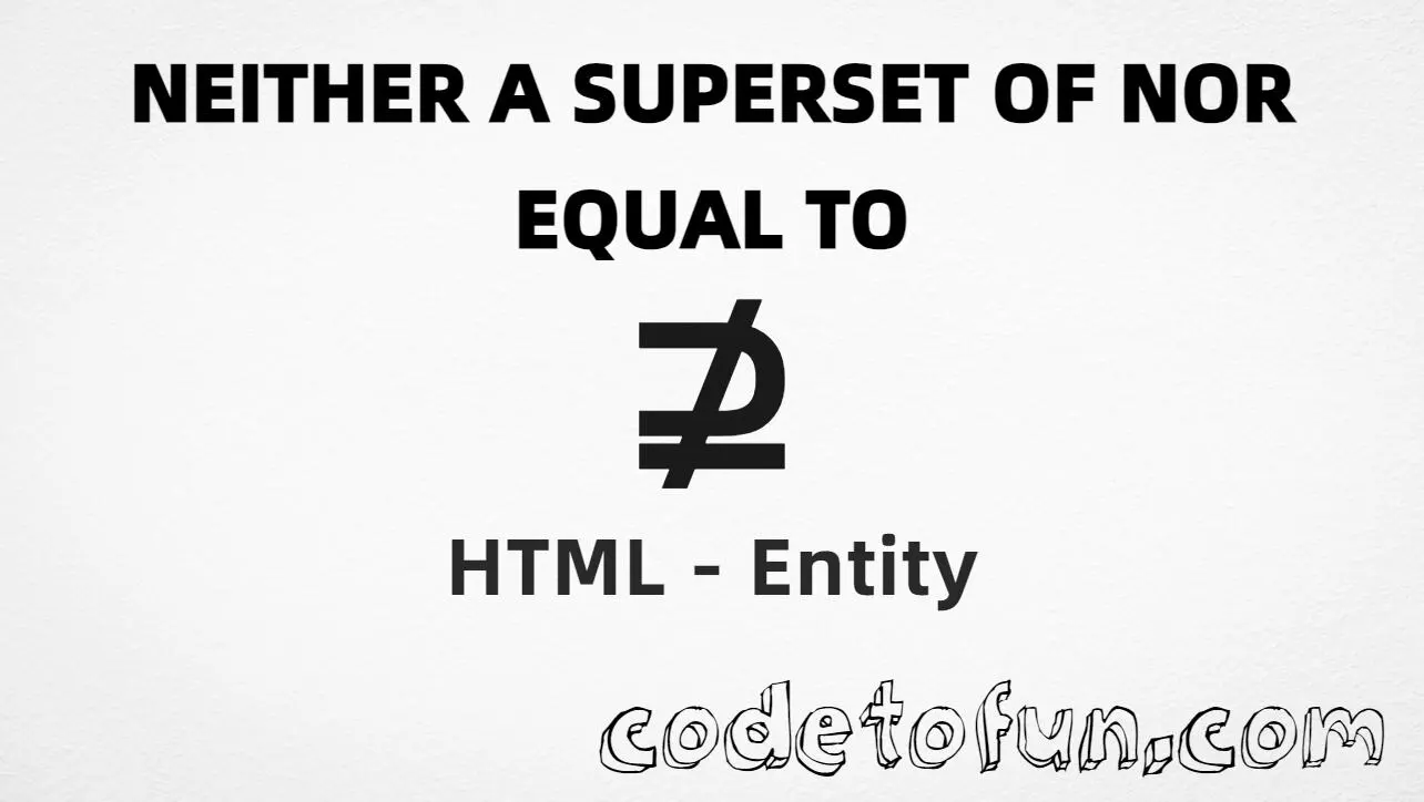 HTML entity for Neither A Superset Nor Equal To symbol (U+2289) — named nsupe, hex, decimal, and CSS tutorial