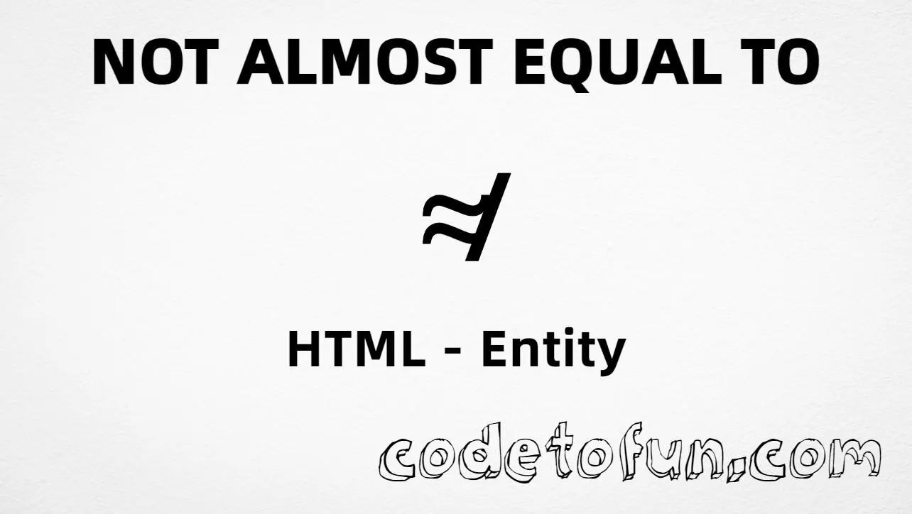 HTML entity for Not Almost Equal To symbol (U+2249) — hex, decimal, and CSS tutorial