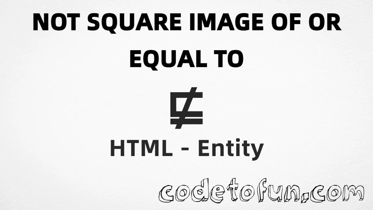 HTML entity for Not Square Image Of Equal To symbol (U+22E2) — named nsqsube, hex, decimal, and CSS tutorial