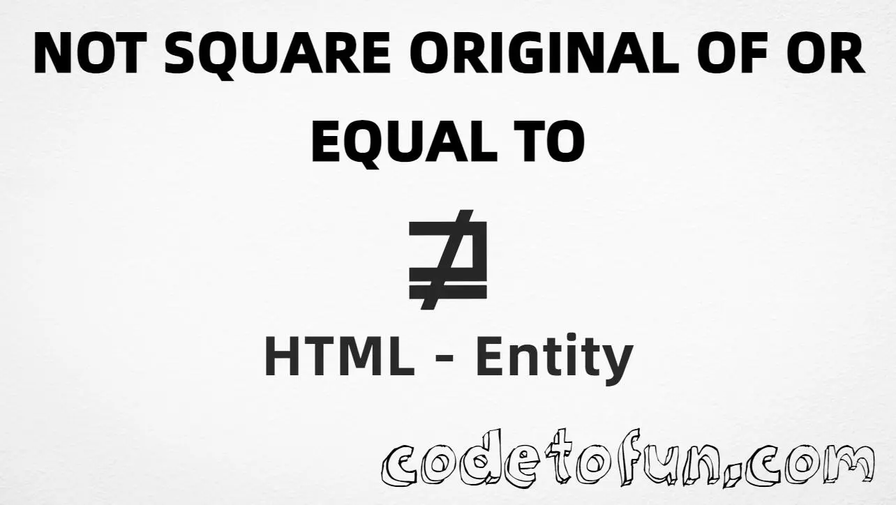 HTML entity for Not Square Original Of Equal To symbol (U+22E3) — named nsqsupe, hex, decimal, and CSS tutorial