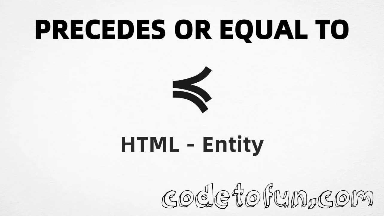 HTML Entity for precedes or equal to symbol tutorial illustration