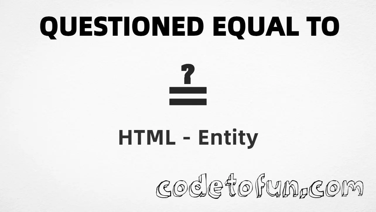 HTML Entity for questioned equal to symbol tutorial illustration