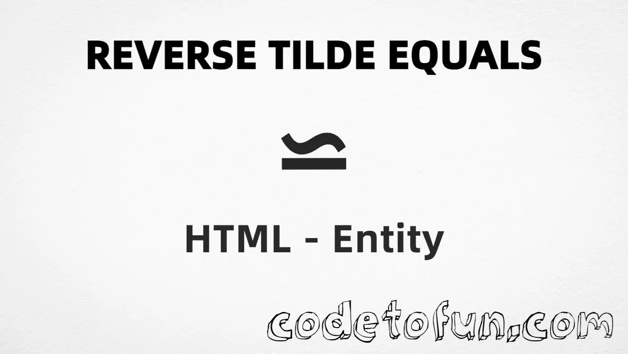 HTML entity for Reverse Tilde Equals symbol (U+22CD) — hex, decimal, and CSS tutorial