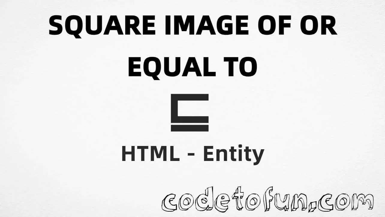 HTML entity for Square Image Of Or Equal To (U+2291) — sqsube, hex, decimal, and CSS tutorial