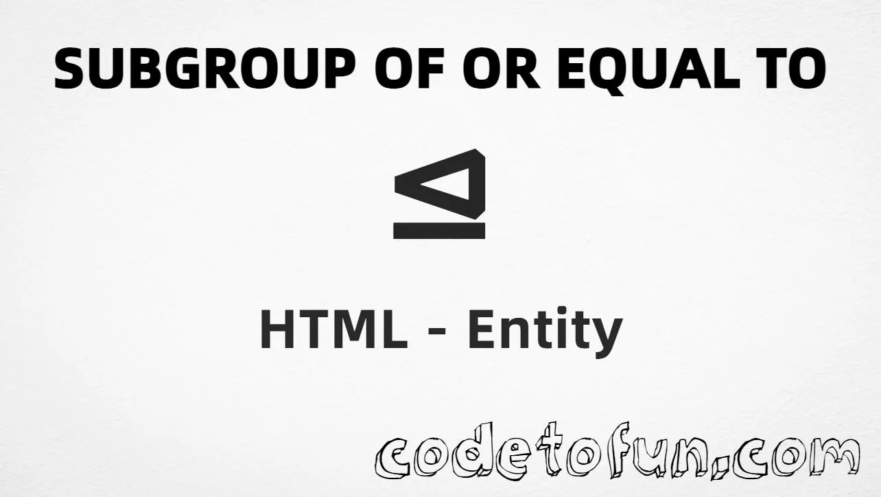 HTML entity for Subgroup Equal To (U+22B4) — named, hex, decimal, and CSS tutorial