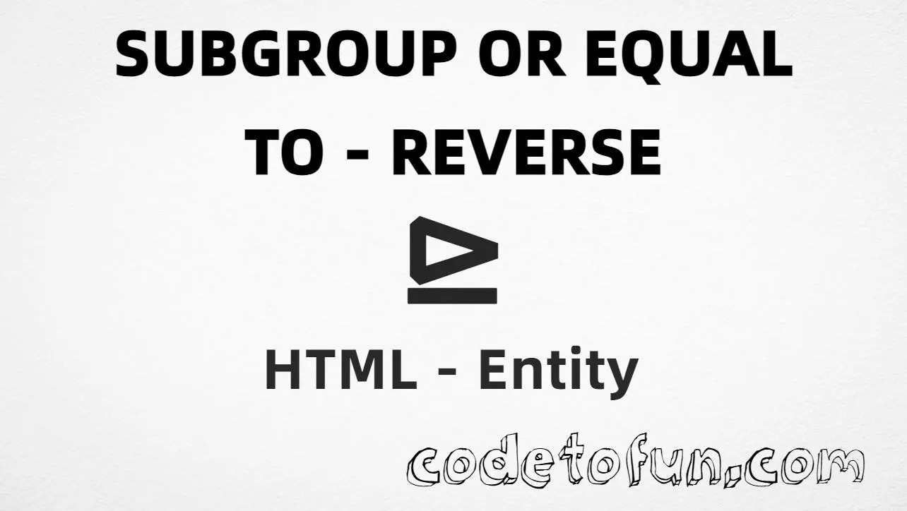 HTML entity for Subgroup Or Equal To Reverse (U+22B5) — named, hex, decimal, and CSS tutorial
