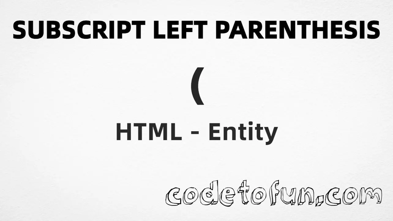 HTML entity for Subscript Left Parenthesis (U+208D) — hex, decimal, and CSS tutorial