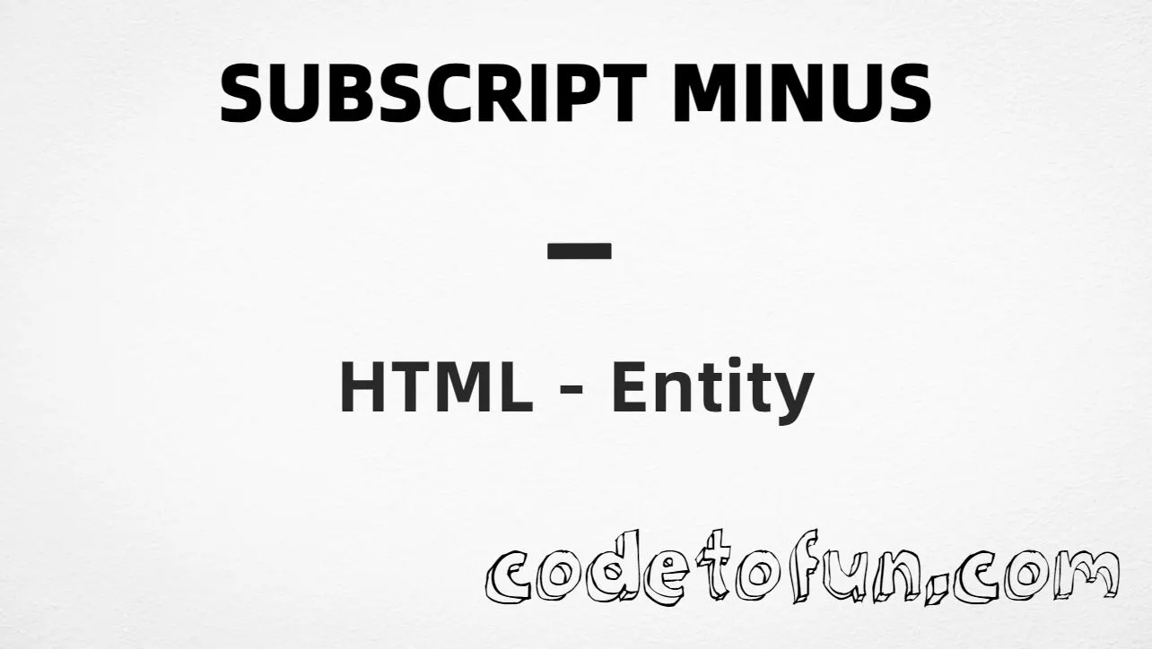 HTML entity for Subscript Minus (U+208B) — hex, decimal, and CSS tutorial