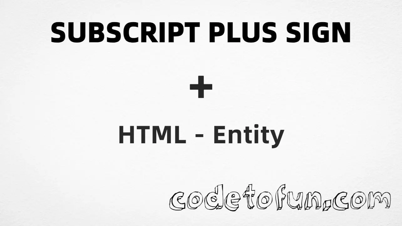 HTML entity for Subscript Plus (U+208A) — hex, decimal, and CSS tutorial