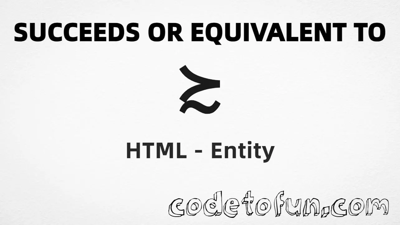 HTML entity for Succeeds Or Equivalent To (U+227F) — hex, decimal, named, and CSS tutorial