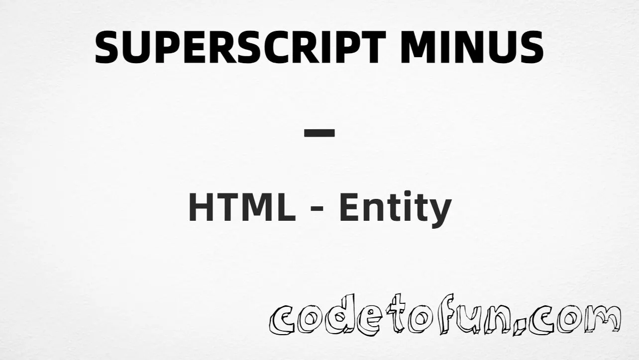 HTML entity for Superscript Minus (U+207B) — hex, decimal, and CSS tutorial