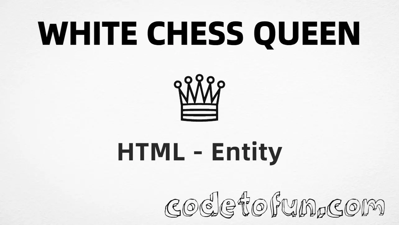 HTML entity for White Chess Queen (U+2655) — hex, decimal, and CSS tutorial