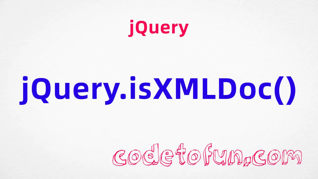 jQuery jQuery.isXMLDoc() method tutorial — detect XML documents and XML DOM nodes