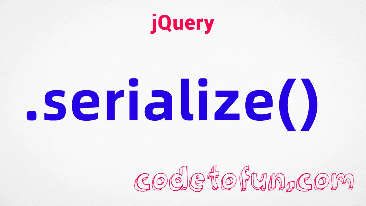 jQuery .serialize() method tutorial — encode form fields as URL query string for Ajax submission