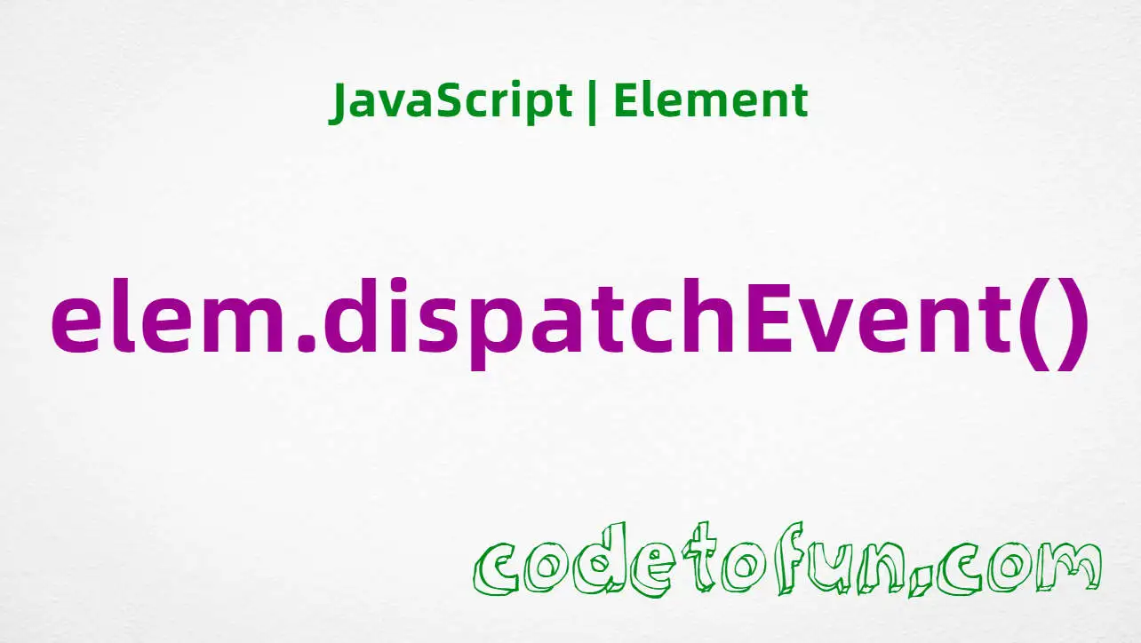 JavaScript EventTarget.dispatchEvent() method tutorial — fire Event and CustomEvent synchronously