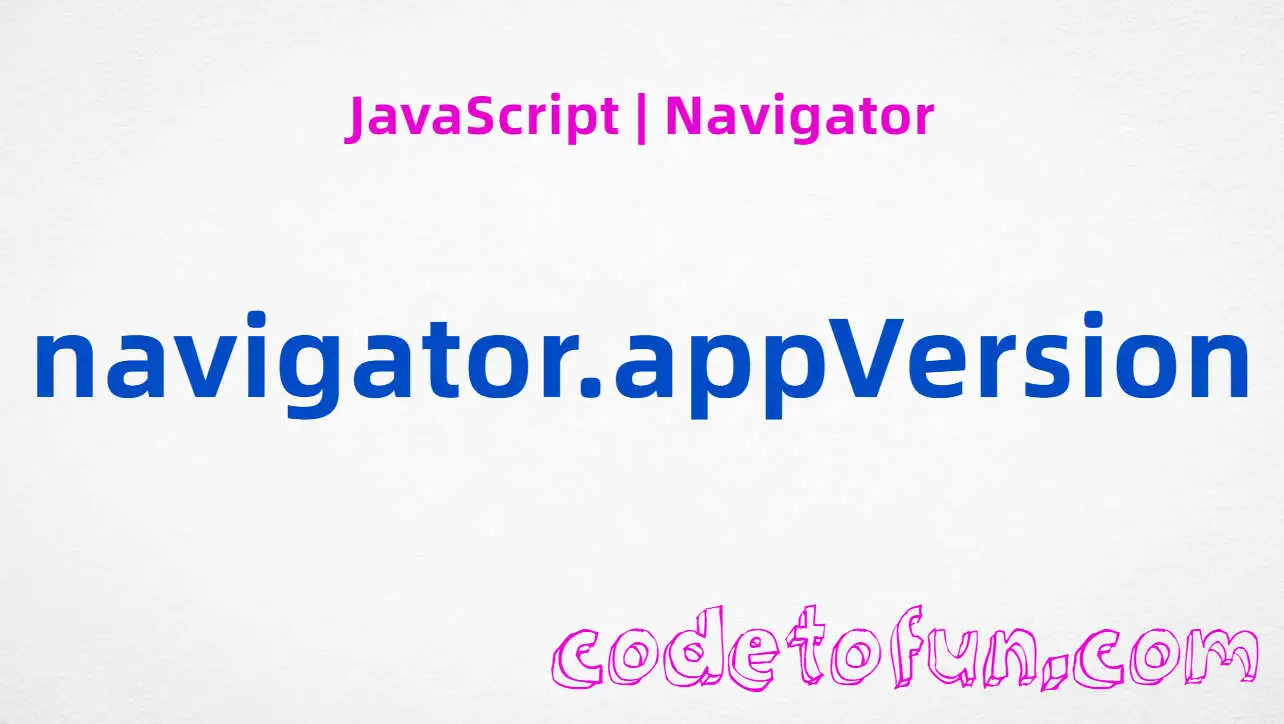 JavaScript Navigator.appVersion property tutorial — version-like strings that vary by browser