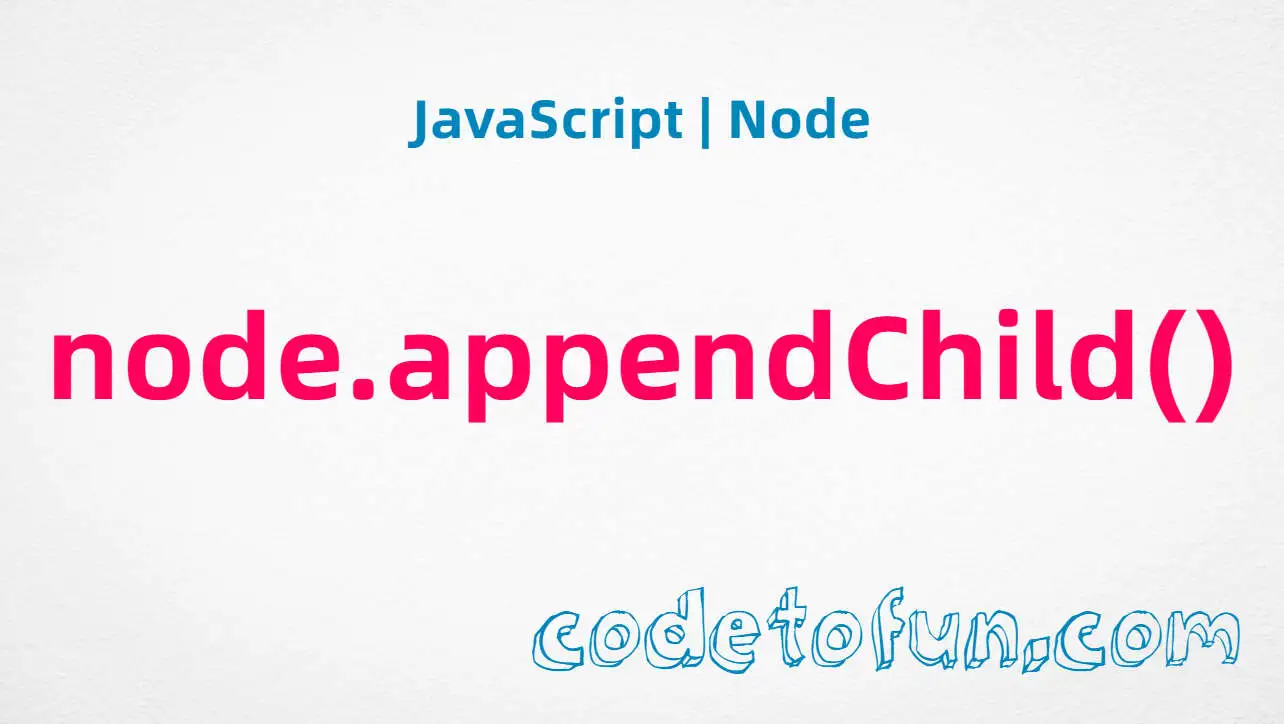 JavaScript Node.appendChild() method tutorial — add a child node to the end of a parent