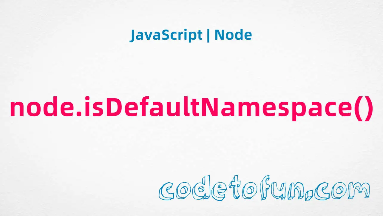 JavaScript Node.isDefaultNamespace() method tutorial — check a node’s default XML namespace URI