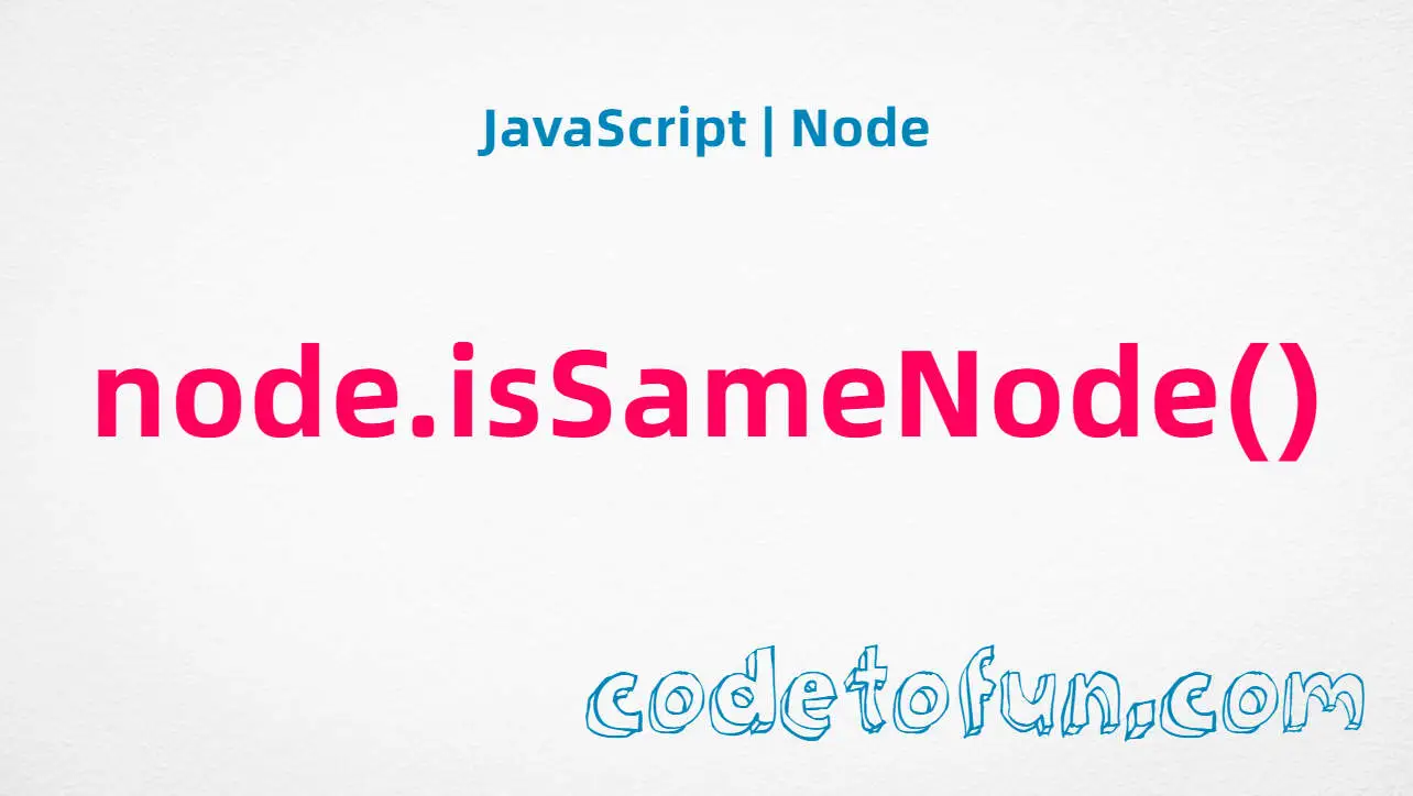 JavaScript Node.isSameNode() method tutorial — legacy alias for === node identity