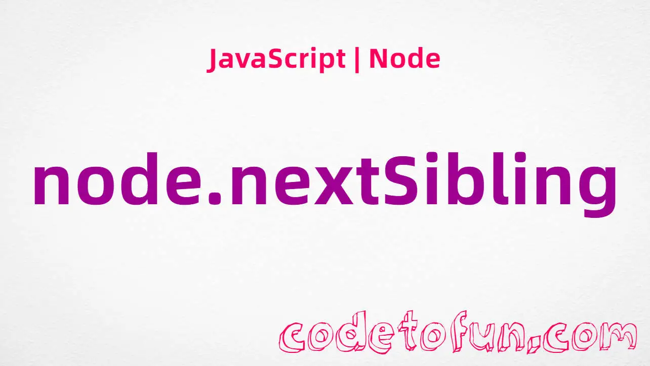 JavaScript Node.nextSibling property tutorial — next sibling node or null