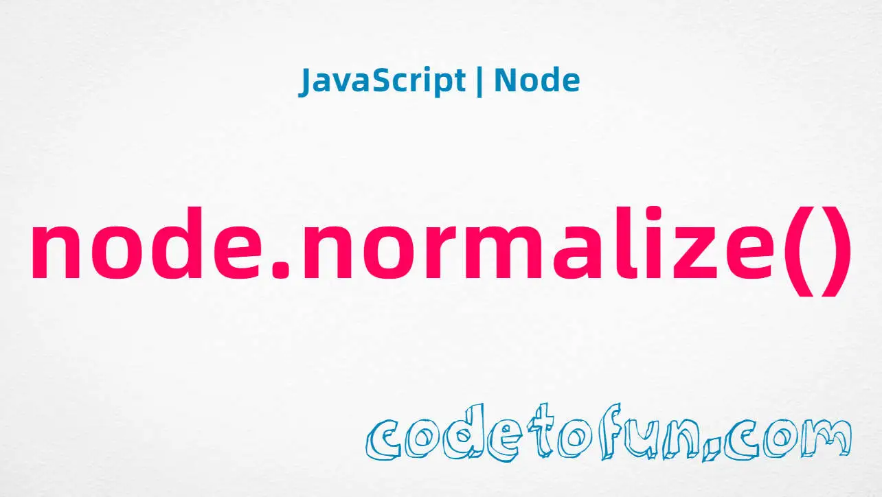 JavaScript Node.normalize() method tutorial — merge adjacent text nodes and remove empty ones