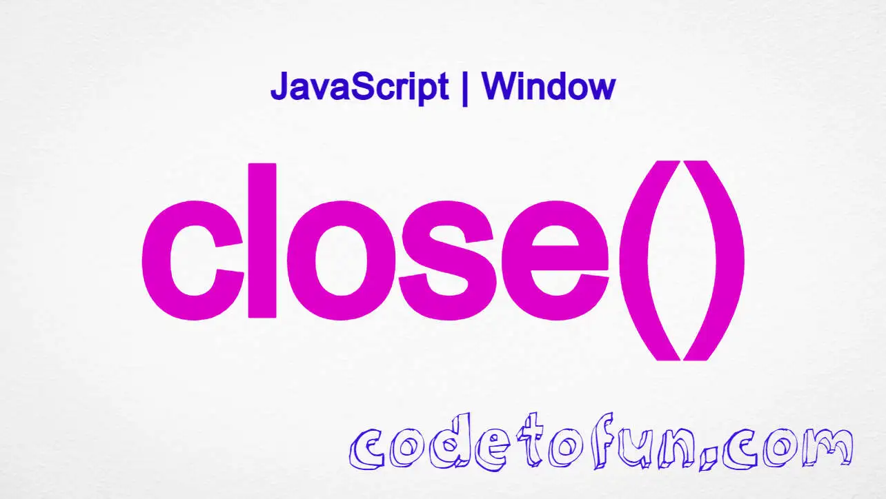 JavaScript window.close() method tutorial with syntax and examples