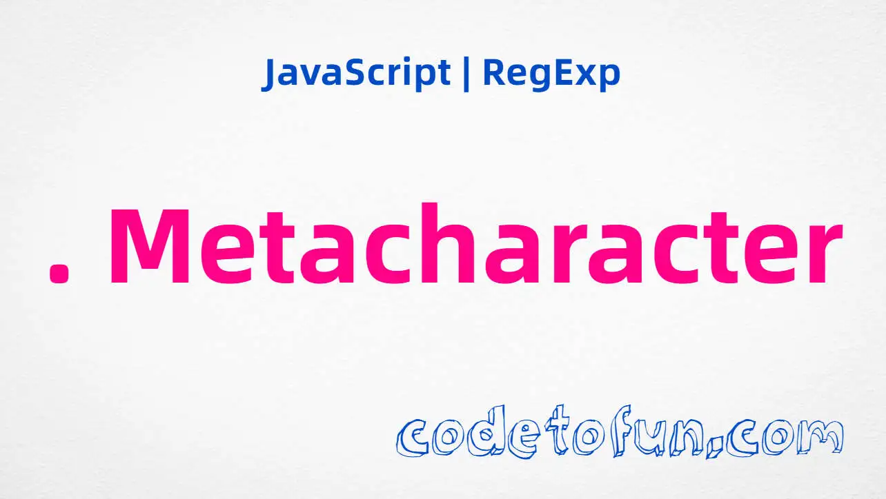 JavaScript RegExp dot metacharacter tutorial for matching any single character wildcard patterns