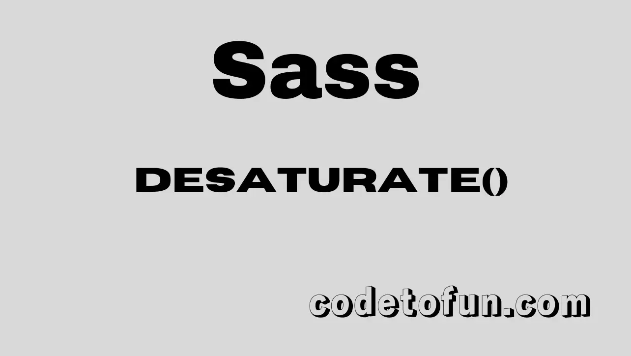 Sass desaturate() function tutorial — decrease HSL saturation and migrate to color.scale() or color.adjust()